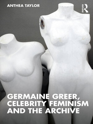 cover image of Germaine Greer, Celebrity Feminism and the Archive